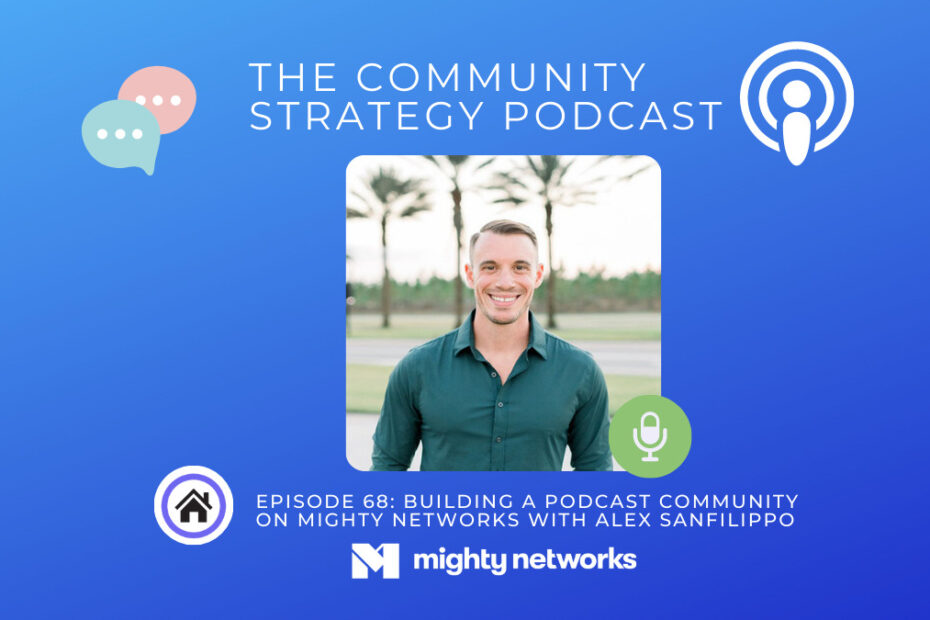 Episode 68 Building a Podcast Community on Mighty Networks with Alex Sanfilippo