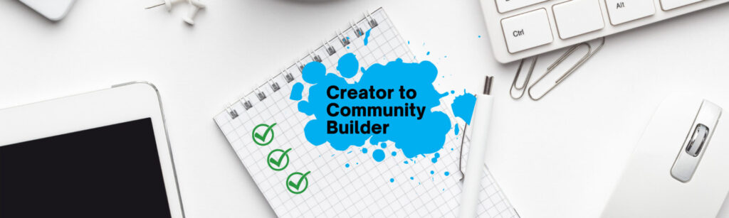 Creator to Community Builder